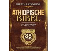 Äthiopische Bibel in Deutsch (illustriert): Sammlung von 88 traditionellen Büchern, darunter Altes und Neues Testament, Apokryphen, Henoch, Jubiläen und verlorene Schriften