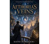 Aethoria's Veins: Chronicles of the Fractured Prism: Volume One - The Wrong Questions
