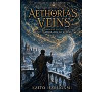 Aethoria's Veins: Volume Four - The Cartography of Return:An Epic Fantasy of Living Maps, Forgotten Paths, Ancient Mysteries, and the Search for Hope