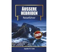 ÄUSSERE HEBRIDEN Reiseführer 2026: Entdecken Sie Schottlands Western Isles mit Routen, Stränden, Wanderwegen, Fährrouten, Karten und lokalen Tipps