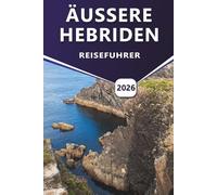 ÄUSSERE HEBRIDEN REISEFÜHRER 2026: Erkunden Sie Schottlands westliche Inseln, Geschichte, einzigartige Kulturen, Karten, Outdoor-Abenteuer und praktische Reisetipps.