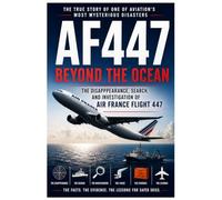 AF447 Beyond The Ocean: The Disappearance, Search, and Investigation of Air France Flight 447