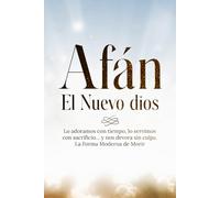 Afán: El Nuevo Dios,Lo adoramos con tiempo, lo servimos con sacrificio… y nos devora sin culpa. La Forma Moderna de Morir