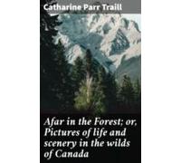 Afar In The Forest; Or Pictures Of Life And Scenery In The Wilds Of Ca