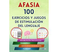 Afasia : 100 Ejercicios y juegos de estimulación del lenguaje. Rehabilitación tras un ictus, traumatismo, enfermedad degenerativa o Alzheimer