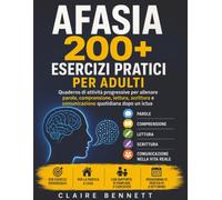 Afasia: 200+ Esercizi Pratici per Adulti: Quaderno di attività progressive per allenare parole, comprensione, lettura, scrittura e comunicazione quotidiana dopo un ictus