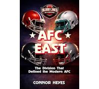 AFC East: The Division That Defined the Modern AFC (Blood Lines: American Football’s Greatest Rivalries)