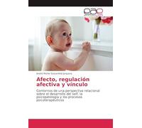 Afecto, regulación afectiva y vínculo: Contornos de una perspectiva relacional sobre el desarrollo del self, la psicopatología y los procesos psicoterapéuticos