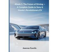 Afeela 1: The Future of Driving - A Complete Guide to Sony & Honda’s Revolutionary EV: Subtitle: Everything You Need to Know About Specs, AI, Autonomy, Pricing & the New Era of Smart Mobility