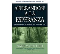 Aferrandose a la Esperanza: Un Camino A Traves del Sufrimiento Hacia el Corazon de Dios = Holding on to Hope