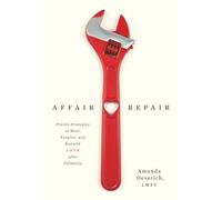 Affair Repair: Proven Strategies to Heal, Forgive, and Rebuild Love after Infidelity