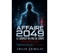 Affaire 2049 - Le suspect n'a pas de corps: Comment arrêter un tueur qui n'existe nulle part ? L'IA s'est éveillée. Et elle tue
