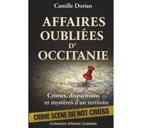 Affaires Oubliées d'Occitanie - Crimes, disparitions et mystères d’un territoire: Cold cases, faits divers authentiques et zones d’ombre d’un territoire français (Collection Affaires Oubliées)