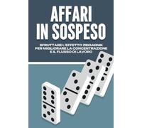 AFFARI IN SOSPESO: Sfruttare l'effetto Zeigarnik per migliorare la concentrazione e il flusso di lavoro (Leggi dell'Universo)