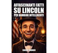 Affascinanti curiosità su Abraham Lincoln per bambini intelligenti: Scopri l'incredibile storia del Presidente più onorevole d'America