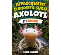 Affascinanti curiosità sugli axolotl per bambini intelligenti: Esplorando la vita segreta della salamandra più straordinaria della natura