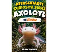 Affascinanti curiosità sugli axolotl per bambini intelligenti: Esplorando la vita segreta della salamandra più straordinaria della natura