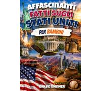 Affascinanti fatti sugli Stati Uniti per bambini intelligenti: Scopri la straordinaria storia, la natura, le invenzioni e la cultura degli USA