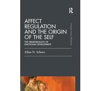 Affect Regulation and the Origin of the Self: The Neurobiology of Emotional Development (Psychology Press & Routledge Classic Editions)
