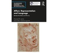 Affect, Representation and Language: Between the Silence and the Cry (The International Psychoanalytical Association Psychoanalytic Ideas and Applications Series)
