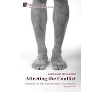 Affecting the Conflict: Mediations of the Colombian War in Contemporary Art and Film (Color) (History of Art)