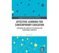 Affective Learning for Contemporary Education: Exploring the Limits of Psychology for Educational Purposes (Routledge New and Critical Studies in Education)