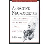 Affective Neuroscience: The Foundations of Human and Animal Emotions (Series in Affective Science)