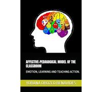 AFFECTIVE-PEDAGOGICAL MODEL OF THE CLASSROOM: EMOTION, LEARNING AND TEACHING ACTION.