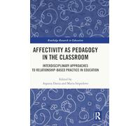 Affectivity as Pedagogy in the Classroom: Interdisciplinary Approaches to Relationship-based Practice in Education (Routledge Research in Education)