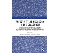 Affectivity as Pedagogy in the Classroom: Interdisciplinary Approaches to Relationship-based Practice in Education (Routledge Research in Education)