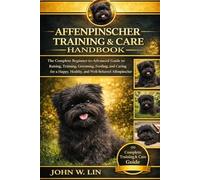 AFFENPINSCHER TRAINING & CARE HANDBOOK: jThe Complete Beginner-to-Advanced Guide to Raising, Training, Grooming, Feeding, and Caring for a Happy, Healthy, and Well-Behaved Affenpinscher.