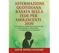 AFFERMAZIONE QUOTIDIANA BASATA SULLA FEDE PER ADOLESCENTI 2026: 365 giorni di devozioni positive per rafforzare il carattere, la speranza e il coraggio