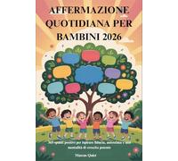 AFFERMAZIONE QUOTIDIANA PER BAMBINI 2026: 365 spunti positivi per ispirare fiducia, autostima e una mentalità di crescita potente