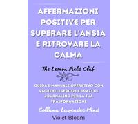 Affermazioni positive per superare l’ansia e ritrovare la calma: Guida e manuale operativo con routine, esercizi e spazi di journaling per la tua trasformazione (Lavender Mind)