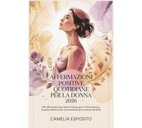 AFFERMAZIONI POSITIVE QUOTIDIANE PER LA DONNA 2026: 365 affermazioni per ispirare fiducia, gioia e forza interiore, la guida definitiva per una mentalità positiva per le donne nel 2026