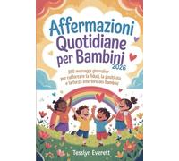 Affermazioni quotidiane per bambini 2026: 365 messaggi giornalieri per rafforzare la fiducia, la positività e la forza interiore dei bambini