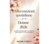 Affermazioni quotidiane per le donne 2026: 365 affermazioni positive per ispirare fiducia, gioia e crescita quotidiana