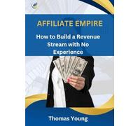 AFFILIATE EMPIRE: How to Build a Revenue Stream with No Experience