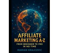 Affiliate Marketing A-Z: From Beginner to Pro in No Time: Learn Effective Tactics and Tools to Skyrocket Your Earnings