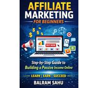 Affiliate Marketing for Beginners: The Step-by-Step Guide to Start Affiliate Marketing and Make Money Online
