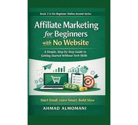 Affiliate Marketing for Beginners with No Website: A Simple, Step-by-Step Guide to Getting Started Without Tech Skills (Beginner Online Income Series)