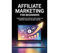 Affiliate Marketing for Beginners: Your Complete Step-by-Step Guide to Earning Passive Income Online