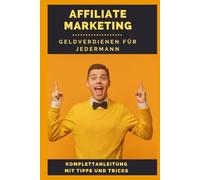 Affiliate Marketing - Geldverdienen für Jedermann