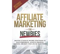 Affiliate Marketing Guide For Newbies: Earn passive income, discover proven strategies, master niche selection, and enhance your expertise