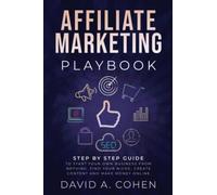 Affiliate Marketing Playbook: Step by Step Guide to Start Your Own Business From Nothing. Find Your Niche, Create Content and Make Money Online