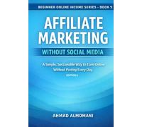 Affiliate Marketing Without Social Media: A Simple, Sustainable Way to Earn Online Without Posting Every Day (Beginner Online Income Series)