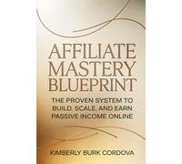 Affiliate Mastery Blueprint: The Proven System to Build, Scale, and Earn Passive Income Online (Campaigns That Convert: Proven Strategies to Grow, Automate, and Scale Your Online Business)