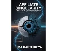 Affiliate Singularity: What if AI Outpowers Us?: 4 (Affiliate Mastery Series)