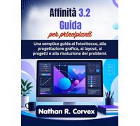 Affinità 3.2 Guida per principianti: Una semplice guida al fotoritocco, alla progettazione grafica, ai layout, ai progetti e alla risoluzione dei problemi.