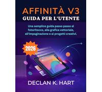 Affinità V3 Guida per l'utente: Una semplice guida passo passo al fotoritocco, alla grafica vettoriale, all'impaginazione e ai progetti creativi.